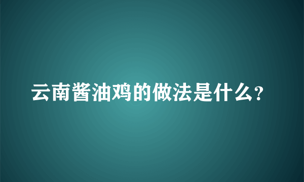 云南酱油鸡的做法是什么？