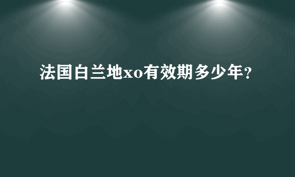 法国白兰地xo有效期多少年？