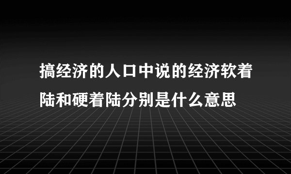 搞经济的人口中说的经济软着陆和硬着陆分别是什么意思