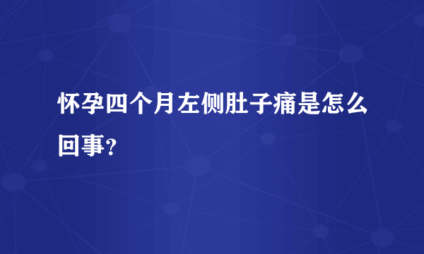 怀孕四个月左侧肚子痛是怎么回事？