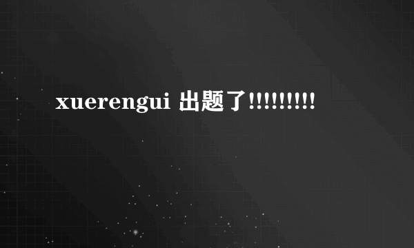 xuerengui 出题了!!!!!!!!!