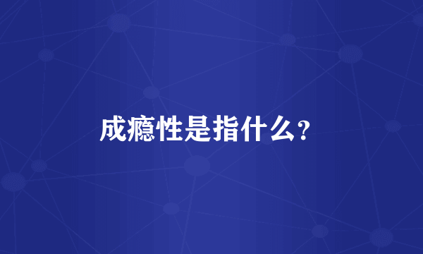 成瘾性是指什么？