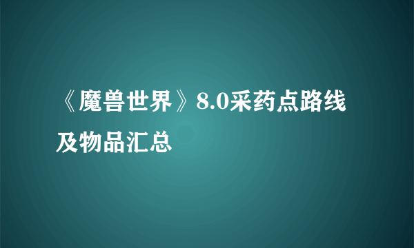 《魔兽世界》8.0采药点路线及物品汇总