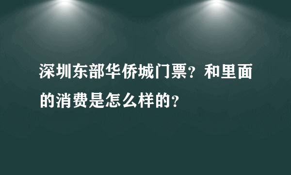 深圳东部华侨城门票？和里面的消费是怎么样的？