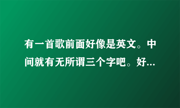 有一首歌前面好像是英文。中间就有无所谓三个字吧。好慵懒的感觉 女声 很好听