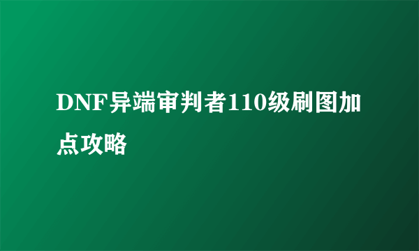 DNF异端审判者110级刷图加点攻略