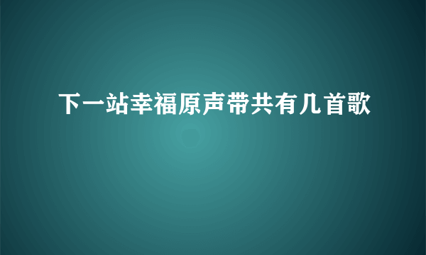 下一站幸福原声带共有几首歌