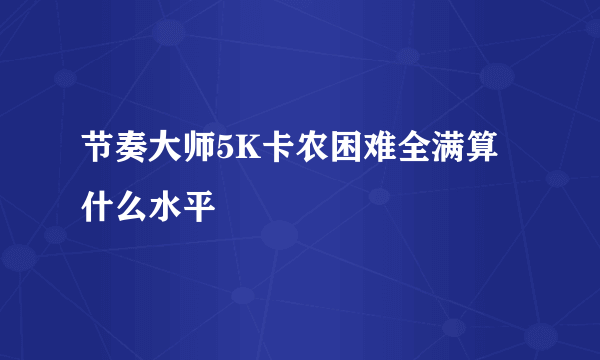 节奏大师5K卡农困难全满算什么水平