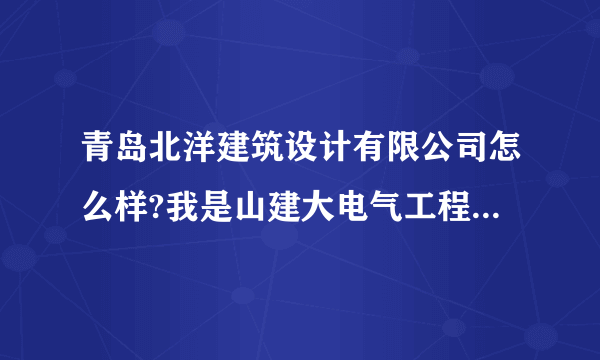 青岛北洋建筑设计有限公司怎么样?我是山建大电气工程与自动化专业的应届毕业生。我这个专业的待遇怎么样？