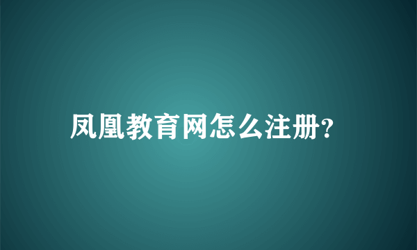 凤凰教育网怎么注册？