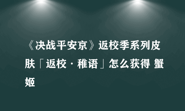 《决战平安京》返校季系列皮肤「返校·稚语」怎么获得 蟹姬