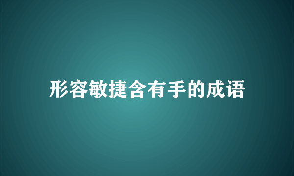 形容敏捷含有手的成语