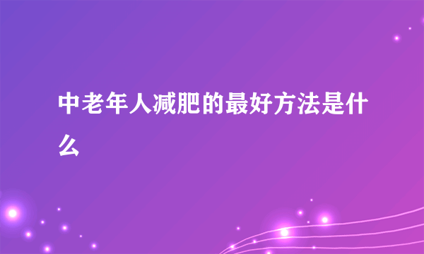 中老年人减肥的最好方法是什么