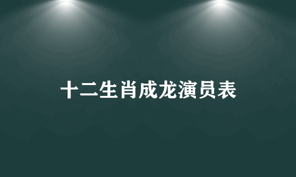 十二生肖成龙演员表