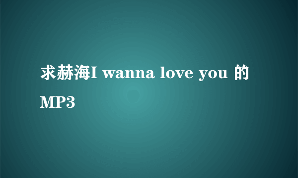 求赫海I wanna love you 的MP3