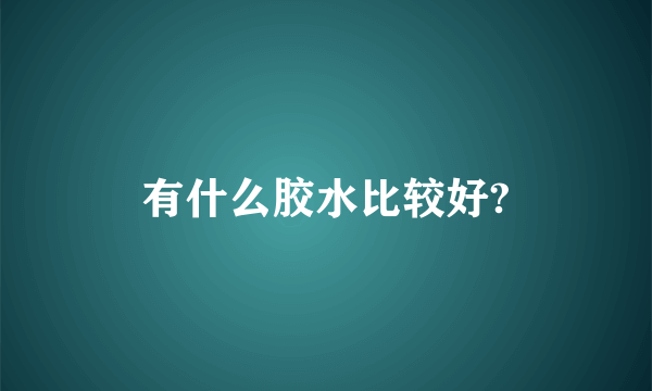 有什么胶水比较好?