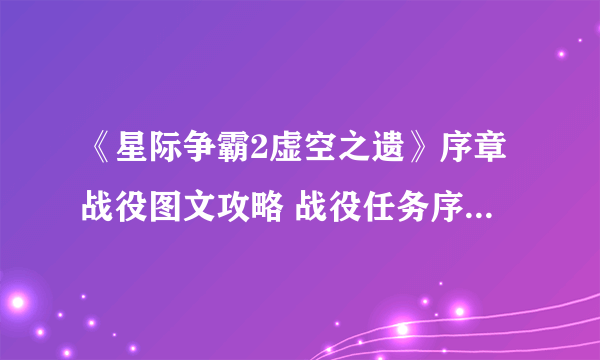 《星际争霸2虚空之遗》序章战役图文攻略 战役任务序章图文流程攻略