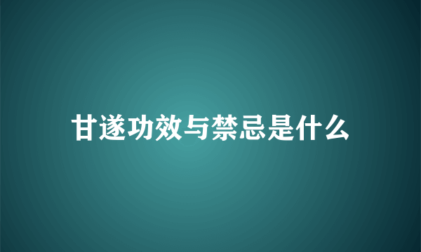 甘遂功效与禁忌是什么