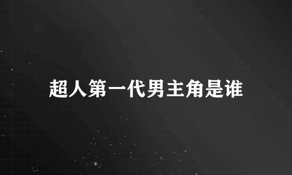 超人第一代男主角是谁