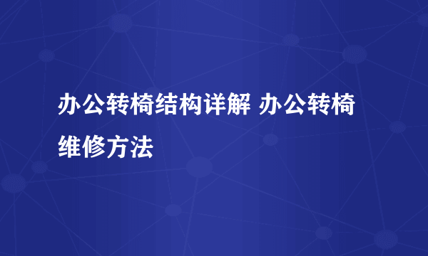 办公转椅结构详解 办公转椅维修方法