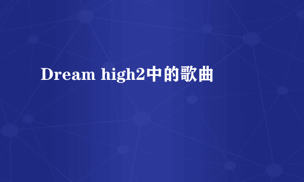 Dream high2中的歌曲