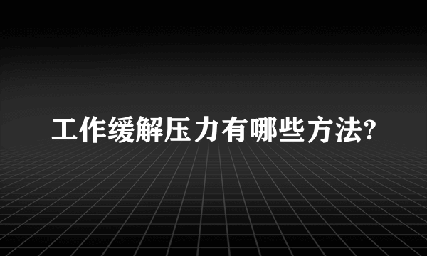 工作缓解压力有哪些方法?