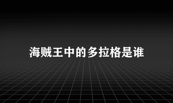 海贼王中的多拉格是谁