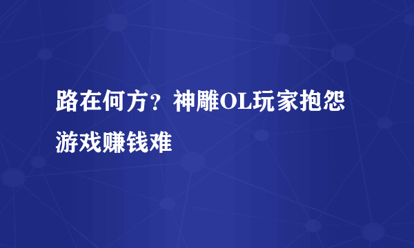 路在何方？神雕OL玩家抱怨游戏赚钱难