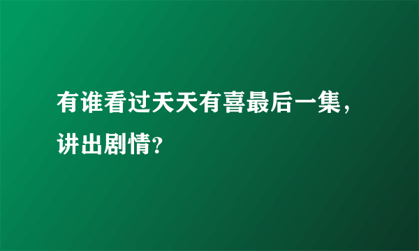 有谁看过天天有喜最后一集，讲出剧情？