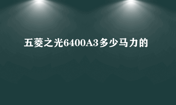 五菱之光6400A3多少马力的