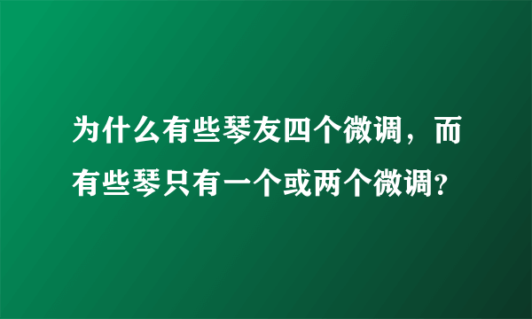 为什么有些琴友四个微调，而有些琴只有一个或两个微调？