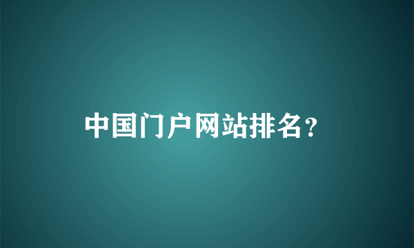 中国门户网站排名？