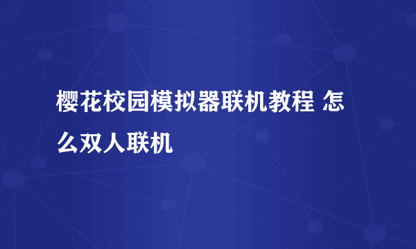 樱花校园模拟器联机教程 怎么双人联机