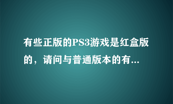 有些正版的PS3游戏是红盒版的，请问与普通版本的有何区别？