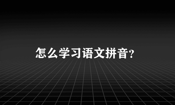 怎么学习语文拼音？