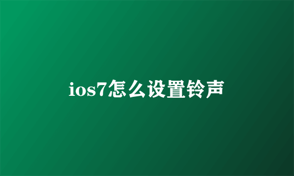 ios7怎么设置铃声