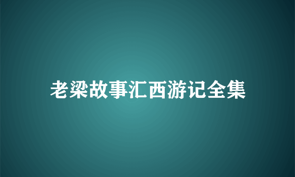 老梁故事汇西游记全集