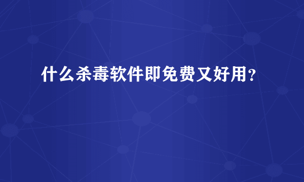 什么杀毒软件即免费又好用？