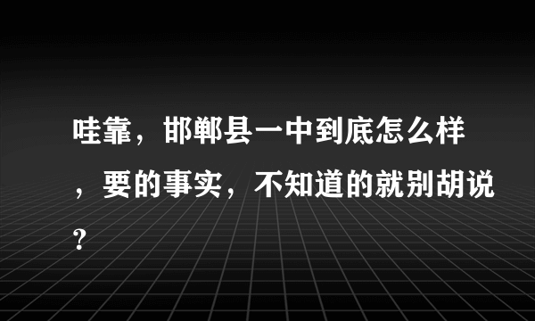 哇靠，邯郸县一中到底怎么样，要的事实，不知道的就别胡说？