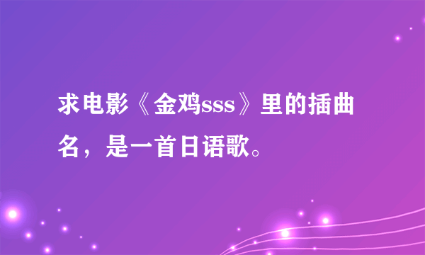 求电影《金鸡sss》里的插曲名，是一首日语歌。