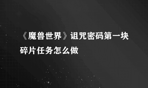 《魔兽世界》诅咒密码第一块碎片任务怎么做