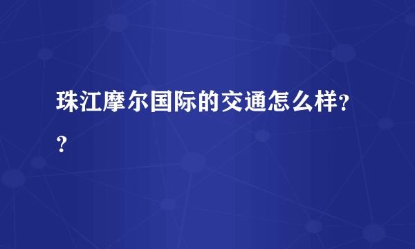 珠江摩尔国际的交通怎么样？？