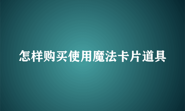 怎样购买使用魔法卡片道具