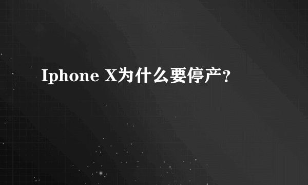 Iphone X为什么要停产？