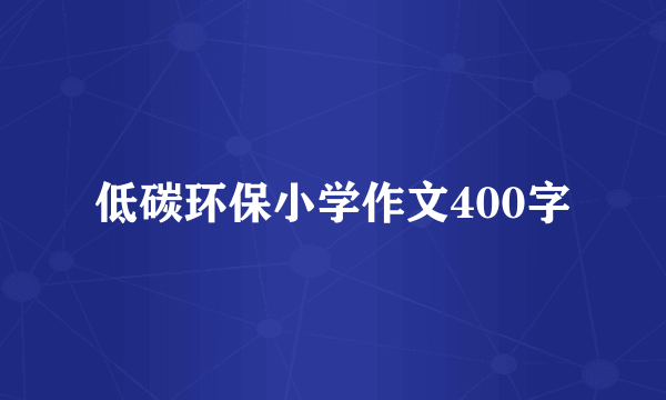 低碳环保小学作文400字