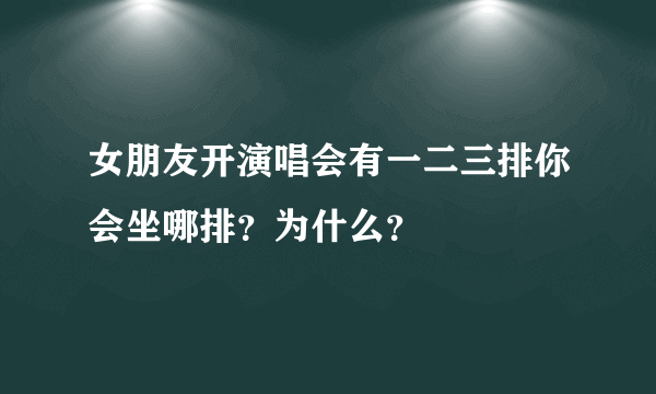 女朋友开演唱会有一二三排你会坐哪排？为什么？