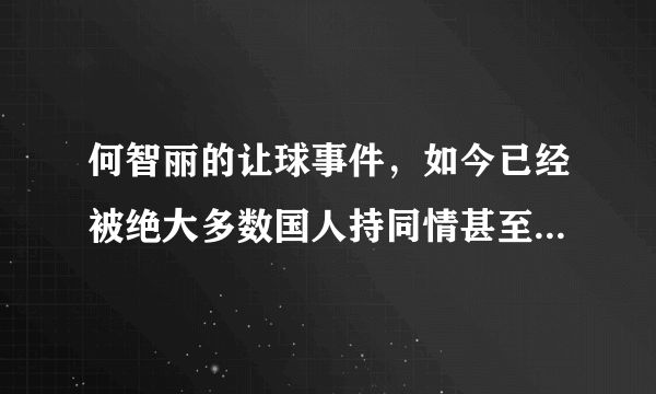 何智丽的让球事件，如今已经被绝大多数国人持同情甚至支持的态度了吗？