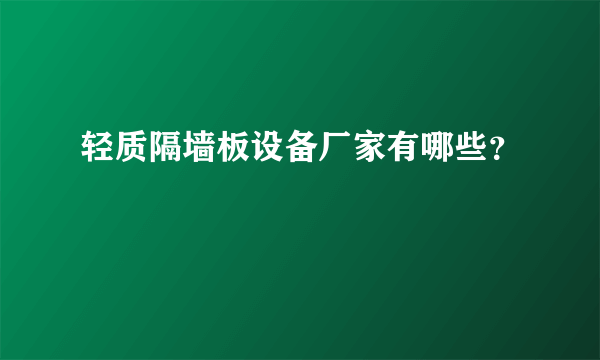 轻质隔墙板设备厂家有哪些？