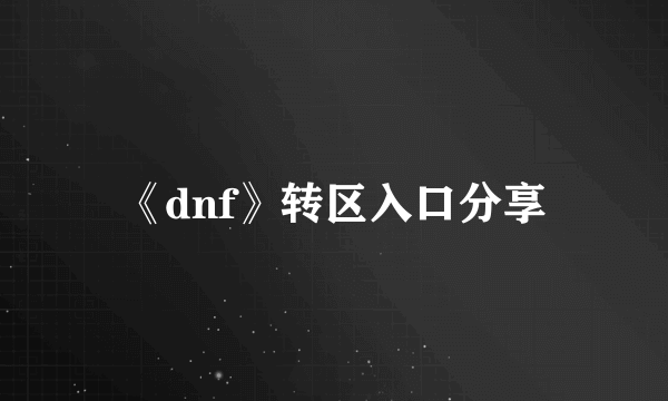 《dnf》转区入口分享