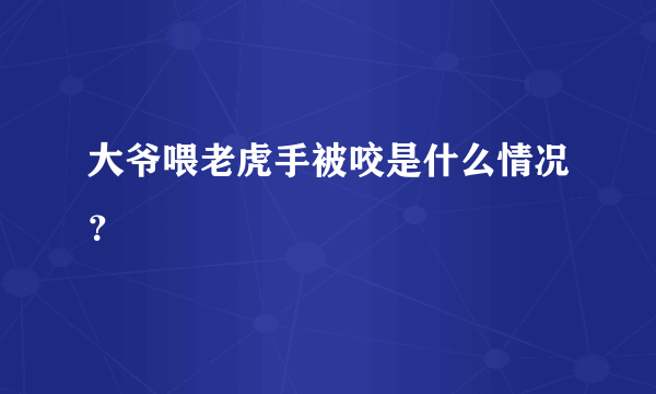 大爷喂老虎手被咬是什么情况？